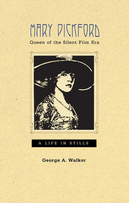 Mary Pickford, Queen of the Silent Film Era: A Life in Stills by Walker, George A.