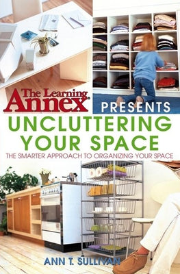 Uncluttering Your Space by Sullivan, Ann T.