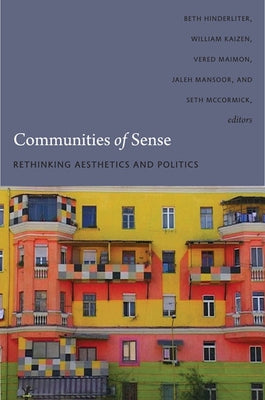 Communities of Sense: Rethinking Aesthetics and Politics by Hinderliter, Beth