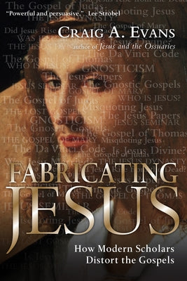 Fabricating Jesus: How Modern Scholars Distort the Gospels by Evans, Craig A.