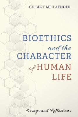 Bioethics and the Character of Human Life by Meilaender, Gilbert