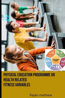 Physical Education Programme on Health Related Fitness Variables by Mathew, Rajan