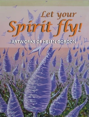 Let your spirit fly!: Artworks of Helen Gordon by Gordon, Don