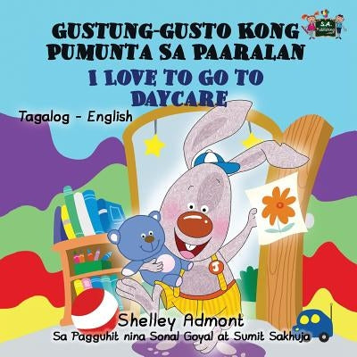 I Love to Go to Daycare Gustung-gusto Kong Pumunta Sa Paaralan: Tagalog English by Admont, Shelley