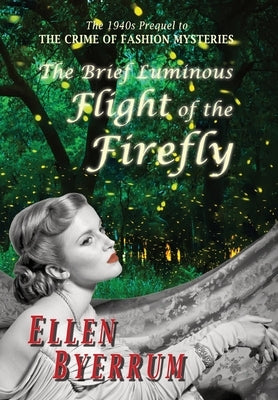 The Brief Luminous Flight of the Firefly: The 1940s Prequel to the Crime of Fashion Mysteries by Byerrum, Ellen