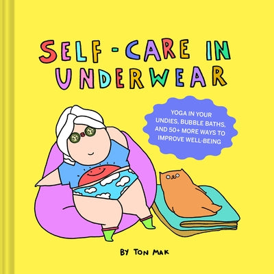 Self-Care in Underwear: Yoga in Your Undies, Bubble Baths, and 50+ More Ways to Improve Well-Being by Mak, Ton