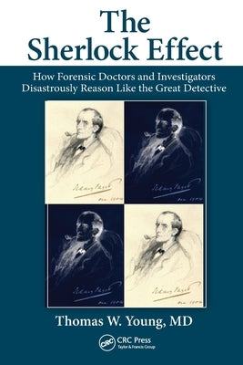 The Sherlock Effect: How Forensic Doctors and Investigators Disastrously Reason Like the Great Detective by Young, Thomas W.