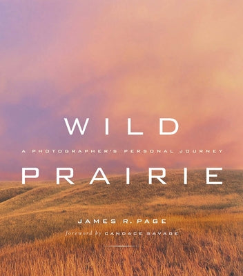 Wild Prairie: A Photographer's Personal Journey by Page, James R.