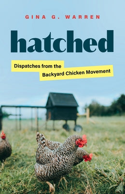 Hatched: Dispatches from the Backyard Chicken Movement by Warren, Gina G.