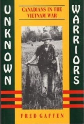 Unknown Warriors: Canadians in Vietnam by Gaffen, Fred
