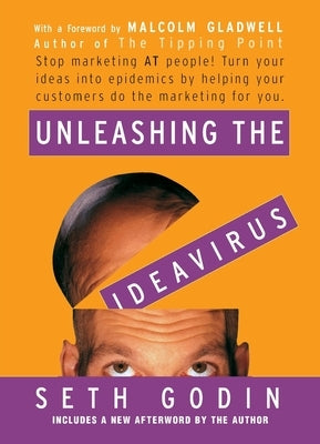 Unleashing the Ideavirus: Stop Marketing at People! Turn Your Ideas Into Epidemics by Helping Your Customers Do the Marketing Thing for You. by Godin, Seth