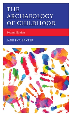 The Archaeology of Childhood, Second Edition by Baxter, Jane Eva