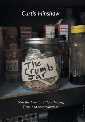 The Crumb Jar: Give the Crumbs of Your Money, Time, and Accumulations by Hinshaw, Curtis