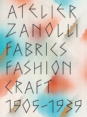 Atelier Zanolli: Fabrics, Fashion, Craft 1905-1939 by Flaschberger, Sabine