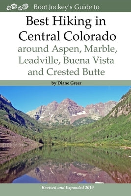 Best Hiking in Central Colorado around Aspen, Marble, Leadville, Buena Vista and Crested Butte by Greer, Diane