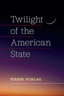 Twilight of the American State: An Essay by Schlag, Pierre