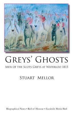 Grey's Ghosts: Men of the Scots Greys at Waterloo 1815 by Mellor, Stuart