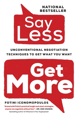 Say Less,: Unconventional Negotiation Techniques to Get What You Want by Iconomopoulos, Fotini