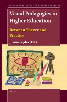 Visual Pedagogies in Higher Education: Between Theory and Practice by K&#281;dra, Joanna