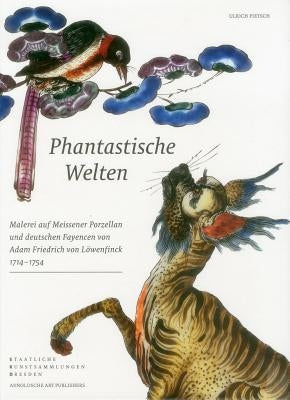 Phantastische Welten: Malerei Auf Meissener Porzellan Und Deutschen Fayencen by Staatliche Kunstsammlungen Dresden