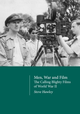 Men, War and Film: The Calling Blighty Films of World War II by Hawley, Steve