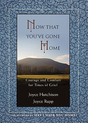 Now That You've Gone Home: Courage and Comfort for Times of Grief by Hutchison, Joyce