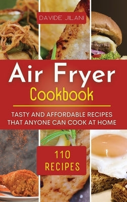 Air Fryer Cookbook: Tasty and affordable recipes that anyone can cook at home. by Jilani, Davide