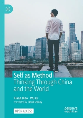 Self as Method: Thinking Through China and the World by Xiang, Biao