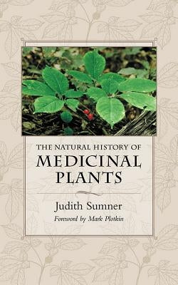 The Natural History of Medicinal Plants by Sumner, Judith