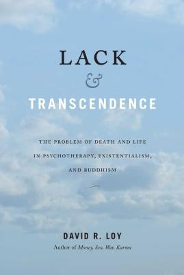 Lack & Transcendence: The Problem of Death and Life in Psychotherapy, Existentialism, and Buddhism by Loy, David R.