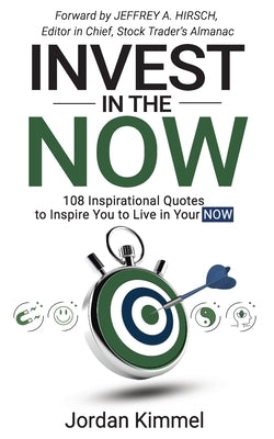 Invest in the NOW: 108 Inspirational Quotes to Inspire You to Live in Your NOW by Kimmel, Jordan