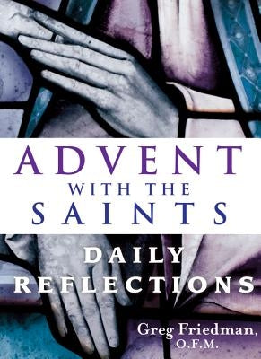 Advent with the Saints: Daily Reflections by Friedman, Greg
