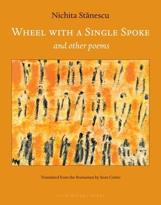 Wheel with a Single Spoke: And Other Poems by Stanescu, Nichita