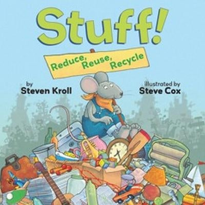 Stuff! Reduce, Reuse, Recycle by Kroll, Steven