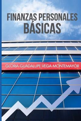 Finanzas Personales Basicas: Cómo hacerse de un patrimonio sin caer en la desesperación by Vega Montemayor, Gloria Guadalupe