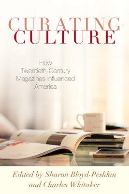 Curating Culture: How Twentieth-Century Magazines Influenced America by Bloyd-Peshkin, Sharon