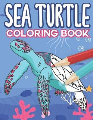 Sea Turtle Coloring Book: Big Sea Life Colouring Pages with Ocean Turtles for Kids All Ages by Workbooks, Mazing