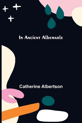 In Ancient Albemarle by Albertson, Catherine