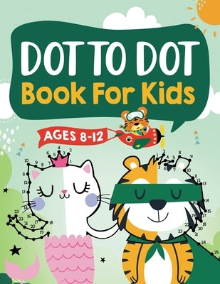 Dot to Dot Book for Kids Ages 8-12: 100 Fun Connect The Dots Books for Kids Age 8, 9, 10, 11, 12 Kids Dot To Dot Puzzles With Colorable Pages Ages 6-8 by L. Trace, Jennifer
