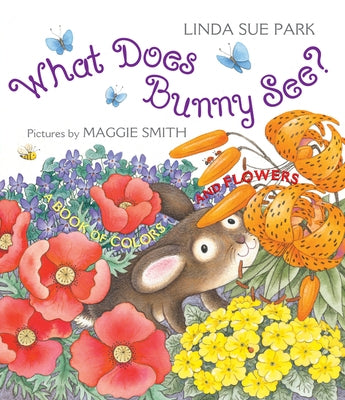 What Does Bunny See?: A Book of Colors and Flowers by Park, Linda Sue