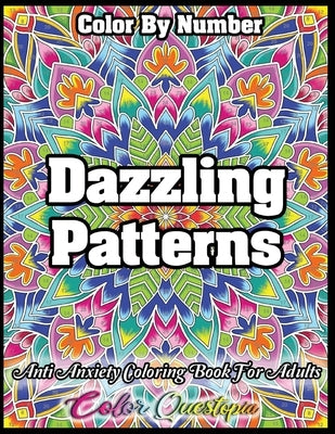 Color by Number Dazzling Patterns - Anti Anxiety Coloring Book for Adults: For Relaxation and Meditation by Color Questopia