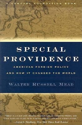 Special Providence: American Foreign Policy and How It Changed the World by Mead, Walter Russell