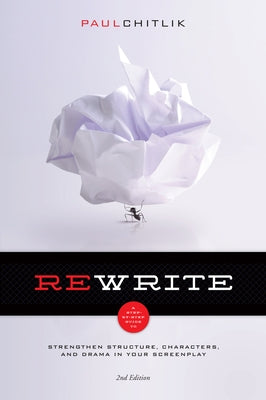 Rewrite 2nd Edition: A Step-By-Step Guide to Strengthen Structure, Characters, and Drama in Your Screenplay by Chitlik, Paul