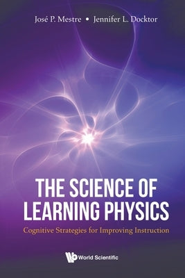 Science of Learning Physics, The: Cognitive Strategies for Improving Instruction by Mestre, Jose