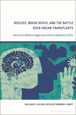 Biolust, Brain Death, and the Battle Over Organ Transplants: America's Biotech Juggernaut and its Japanese Critics by LaFleur, William R.