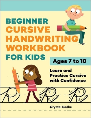 Beginner Cursive Handwriting Workbook for Kids: Learn and Practice Cursive with Confidence by Radke, Crystal