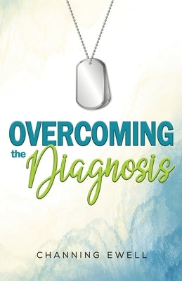 Overcoming The Diagnosis by Ewell, Channing