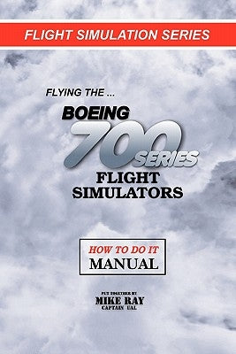 Flying the Boeing 700 Series Flight Simulators: Flight Simulation Series by Ray, Mike