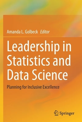 Leadership in Statistics and Data Science: Planning for Inclusive Excellence by Golbeck, Amanda L.