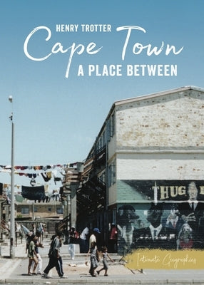 Cape Town: A Place Between by Trotter, Henry